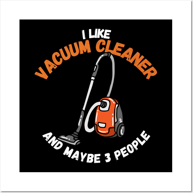 I Like Vacuum Cleaner And Maybe 3 People Wall Art by maxdax